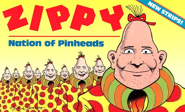 Bill Griffith's Character, Zippy the Pinhead, was Inspired by William Henry Johnson. Johnson was Born with an Unusual Tapering Cranium and Worked for PT Barnum as Zip the Pinhead.